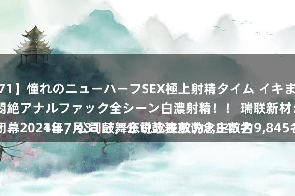 【SAL-171】憧れのニューハーフSEX極上射精タイム イキまくり快感悶絶アナルファック全シーン白濃射精！！ 瑞联新材：
闭幕2024年7月31日，公司鼓舞东说念主数为9,845名